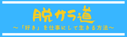 脱サラ道 ～「好き」を仕事にして生きる方法～